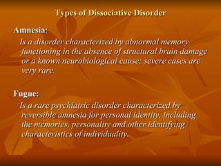 Types of Dissociative Disorder <ul><li>Amnesia :  </li></ul><ul><li>Is a disorder characterized by abnormal memory functio...