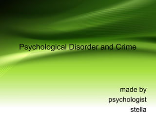Psychological Disorder and Crime
made by
psychologist
stella
 