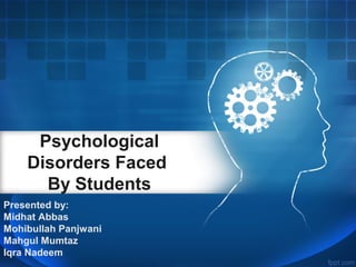 Psychological
Disorders Faced
By Students
Presented by:
Midhat Abbas
Mohibullah Panjwani
Mahgul Mumtaz
Iqra Nadeem
 