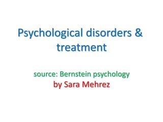 Psychological disorders &
treatment
source: Bernstein psychology
by Sara Mehrez
 