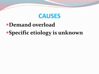 CAUSES
Demand overload
Specific etiology is unknown
 