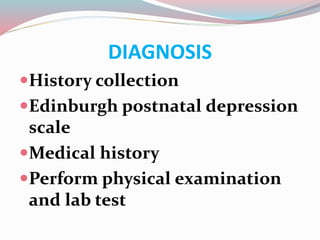 DIAGNOSIS
History collection
Edinburgh postnatal depression
scale
Medical history
Perform physical examination
and lab test
 