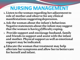 NURSING MANAGEMENT
1. Listen to thewoman regarding heradjustmentto
role of mother and observe for any clinical
manifestati...