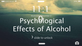 Wednesday, December 3
Psychological
Effects of Alcohol
11:1
0
›slide to unlock
Verizon 100%
 