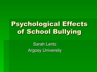 Psychological Effects of School Bullying Sarah Lentz Argosy University 