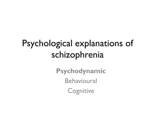 Psychological explanations of
       schizophrenia
        Psychodynamic
          Behavioural
           Cognitive
 