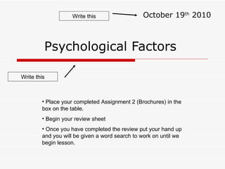 Psychological Factors  October 19 th  2010 ,[object Object],[object Object],[object Object],Write this Write this 
