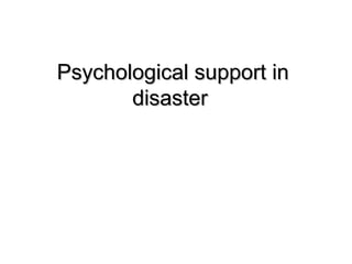 Psychological support inPsychological support in
disasterdisaster
 