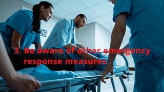 3. Be aware of other emergency
response measures
 