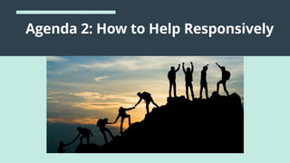 Agenda 2: How to Help Responsively
 