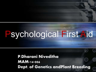 Psychological First Aid (PFA)
in disasterPsychological First Aid
P.Dharani Niveditha
MAM-14-006
Dept. of Genetics andPlant Breeding
 