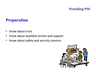 Providing PFA
Preparation
• know about crisis
• know about available service and support
• know about safety and security concern
 