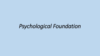Psychological Foundation
 