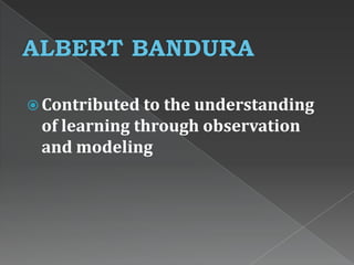  Contributed to the understanding
of learning through observation
and modeling
 