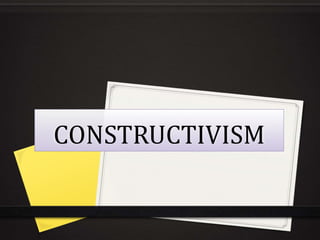 CONSTRUCTIVISM
 