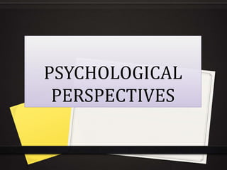 PSYCHOLOGICAL
PERSPECTIVES
 
