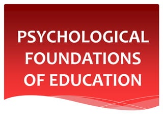 PSYCHOLOGICAL
 FOUNDATIONS
 OF EDUCATION
 