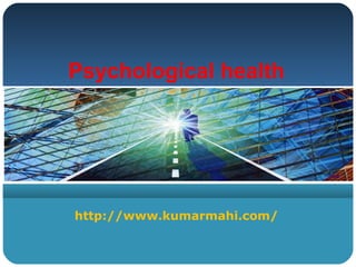 Psychological health
http://www.kumarmahi.com/
 