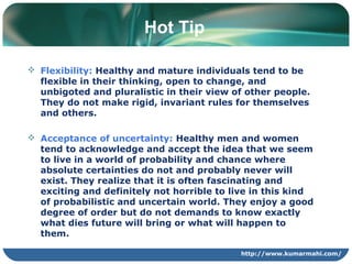 http://www.kumarmahi.com/
Hot Tip
 Flexibility: Healthy and mature individuals tend to be
flexible in their thinking, ope...