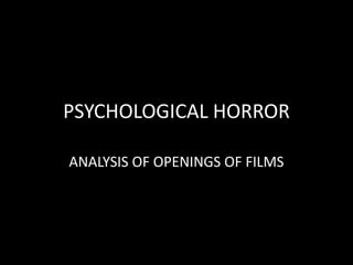 PSYCHOLOGICAL HORROR ANALYSIS OF OPENINGS OF FILMS 