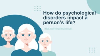 How do psychological
disorders impact a
person’s life?
https://drvinodmune.com
 