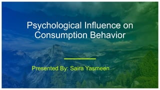Psychological Influence on
Consumption Behavior
Presented By: Saira Yasmeen
 