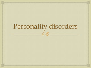 Personality disorders
         
 