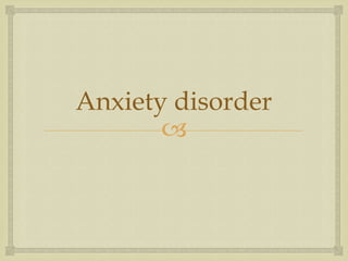 Anxiety disorder
       
 