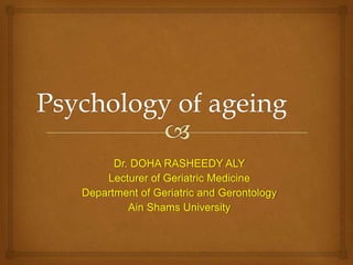 Dr. DOHA RASHEEDY ALY
    Lecturer of Geriatric Medicine
Department of Geriatric and Gerontology
         Ain Shams University
 