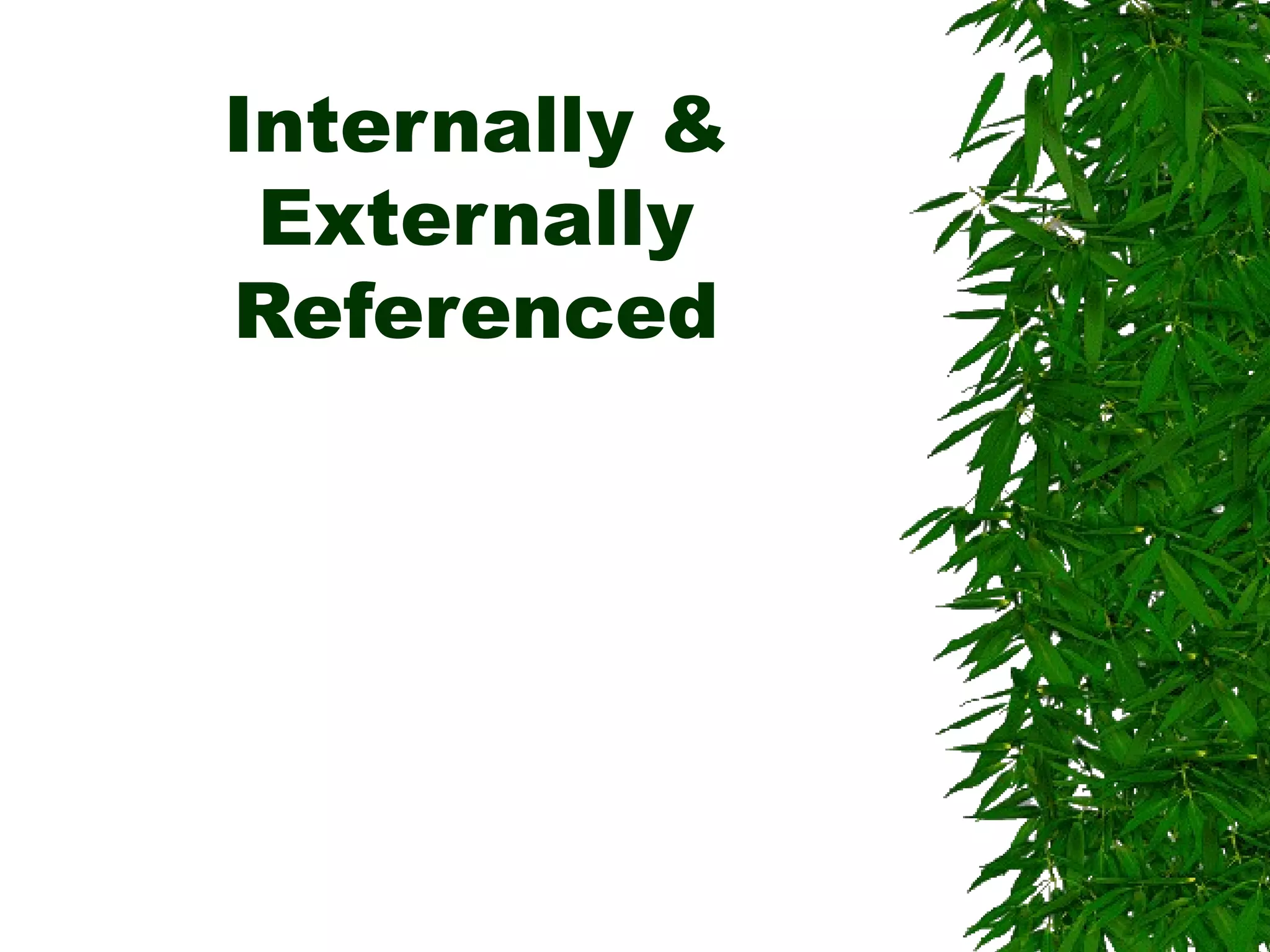 Internally &
Externally
Referenced
 