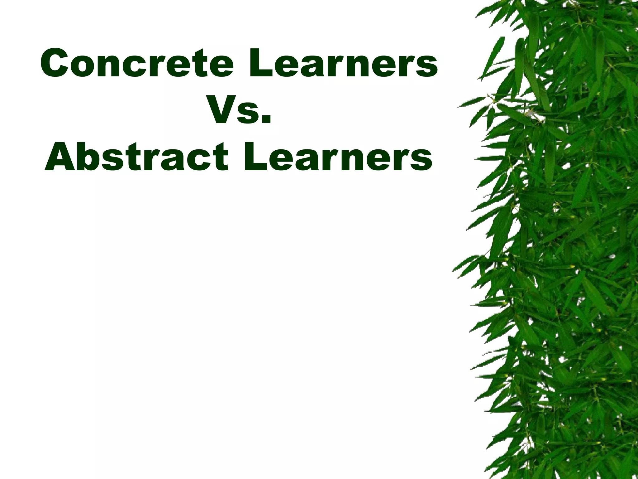 Concrete Learners
Vs.
Abstract Learners
 