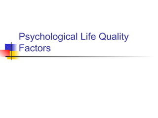 Psychological Life Quality
Factors
 