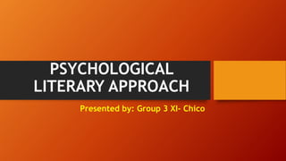 PSYCHOLOGICAL
LITERARY APPROACH
Presented by: Group 3 XI- Chico
 