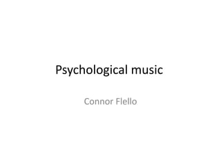 Psychological music
Connor Flello

 