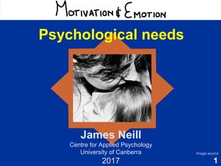 1
Motivation & Emotion
James Neill
Centre for Applied Psychology
University of Canberra
2017
Image source
Psychological needs
 