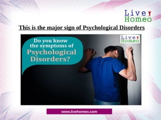 www.livehomeo.com
This is the major sign of Psychological Disorders
 