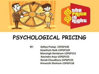 PSYCHOLOGICAL PRICING
BY- Aditya Pratap -15PGP146
Gowtham Naik-15PGP149
Mansingh Hembram-15PGP151
Ravindra Arya-15PGP153
Ronak Choudhary-15PGP155
Himanshi Shivhare-15PGP158
 