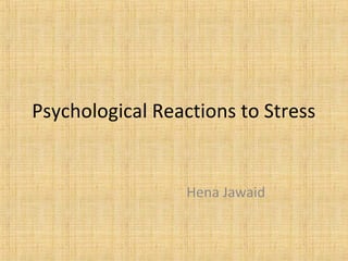 Psychological Reactions to Stress
Hena Jawaid
 