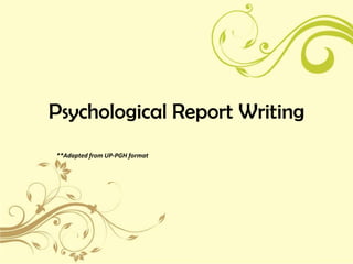 Psychological Report Writing
**Adapted from UP-PGH format
 