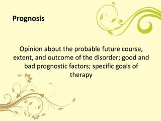 Prognosis


  Opinion about the probable future course,
extent, and outcome of the disorder; good and
    bad prognostic f...
