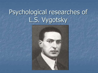Psychological researches of
L.S. Vygotsky
 