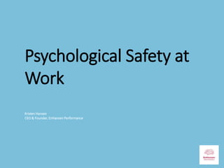 Psychological Safety at
Work
Kristen Hansen
CEO & Founder, EnHansen Performance
 