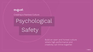 aug.coaug.coaug.co1
Build an open and honest culture
where high performance and
creativity can thrive together.
Psychological
Safety
Creating a Fearless Culture
 