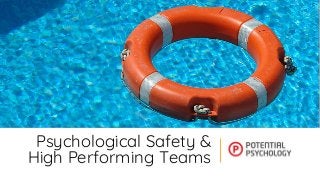 Psychological Safety &
High Performing Teams
 
