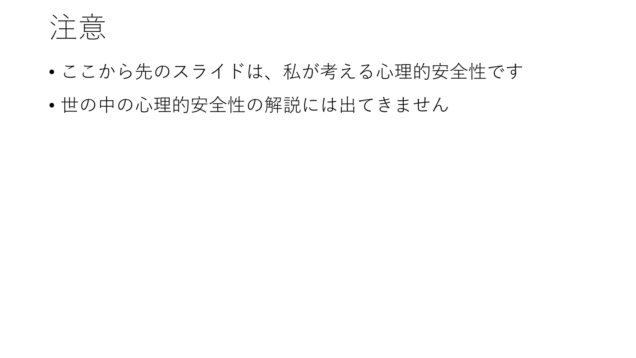 注意
• ここから先のスライドは、私が考える心理的安全性です
• 世の中の心理的安全性の解説には出てきません
 