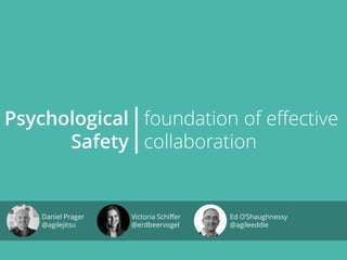Psychological
Safety
foundation of effective
collaboration|
Daniel Prager
@agilejitsu
Victoria Schiffer
@erdbeervogel
Ed O’Shaughnessy
@agileeddie
 