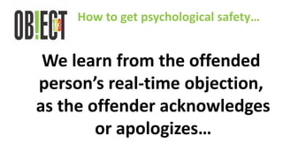 We learn from the offended
person’s real-time objection,
as the offender acknowledges
or apologizes…
How to get psychologi...