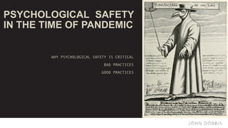 PSYCHOLOGICAL SAFETY
IN THE TIME OF PANDEMIC
WHY PSYCHOLOGICAL SAFETY IS CRITICAL
BAD PRACTICES
GOOD PRACTICES
 