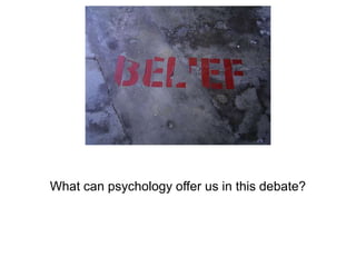 What can psychology offer us in this debate?
 