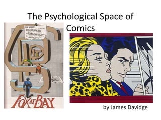 The Psychological Space of
         Comics




                  by James Davidge
 